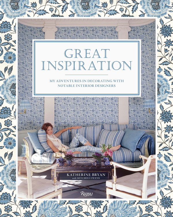 Great Inspiration: My Adventures in Decorating with Notable Interior Designers, by Katherine Bryan.